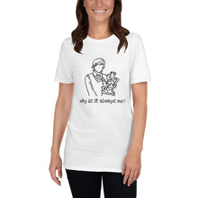 Load image into Gallery viewer, &#39;why is it always me?&#39; unisex t-shirt
