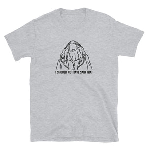 'I should not have said that' unisex t-shirt